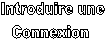 Introduire une
Connexion 