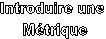 Introduire une
 Mtrique